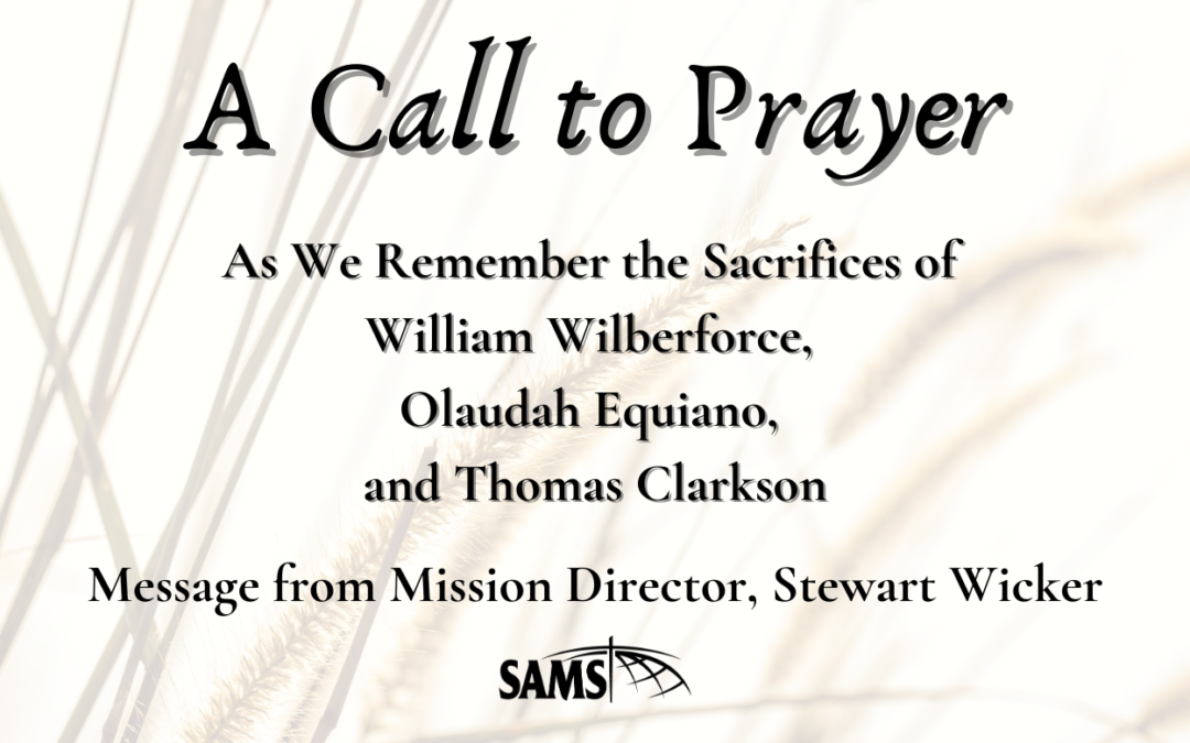 A Call To Prayer As We Remember the Sacrifices of William Wilberforce, Olaudah Equiano and Thomas Clarkson